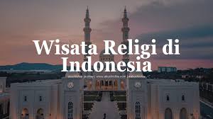 Wisata Religi Indonesia 2025: Tren Spiritual, Budaya, dan Ekonomi Pariwisata Baru